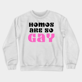 Homos Are SO GAY Crewneck Sweatshirt